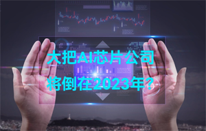 大把AI智能芯片公司，將倒在2023年？