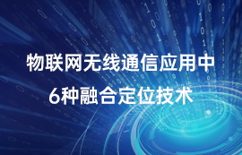 物聯(lián)網(wǎng)無線通信應用中6種融合定位技術