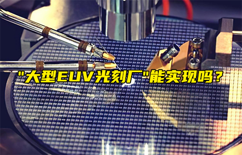 【科普視頻】“大型EUV光刻廠” 能實(shí)現(xiàn)嗎？