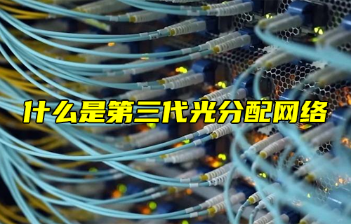 【科普視頻】什么是第三代光分配網(wǎng)絡？