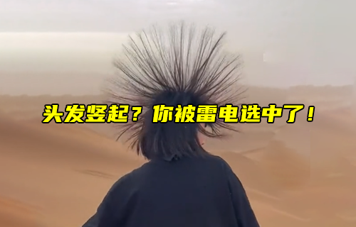 【科普視頻】頭發(fā)豎起？你被雷電選中了！
