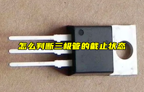 【科普視頻】怎么判斷三極管的截止狀態(tài)？