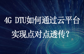 4G DTU如何通過云平臺實現(xiàn)點對點透傳？