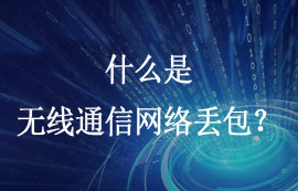 什么是無線通信網(wǎng)絡(luò)丟包和怎么解決數(shù)據(jù)包丟失？