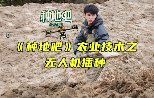 【科普視頻】《種地吧》飛行嘉賓——播種無人機