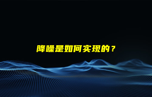 【物聯(lián)科普】耳機(jī)降噪是如何實(shí)現(xiàn)的？