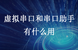 虛擬串口和串口助手是什么及其作用和用途簡述