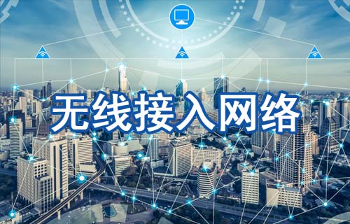 無線接入網(wǎng)絡類型以及如何工作和優(yōu)勢詳解