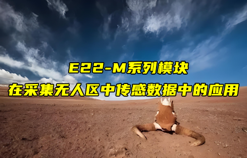 E22-M系列l(wèi)ora模塊在采集無人區(qū)中傳感數據的應用案例