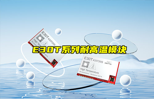 【新品推薦】E30T系列耐高溫無線透傳模塊功能簡介