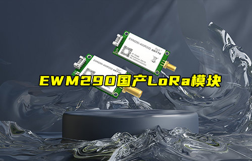 【新品推薦】EWM290-R系列國(guó)產(chǎn)LoRa模塊產(chǎn)品簡(jiǎn)介