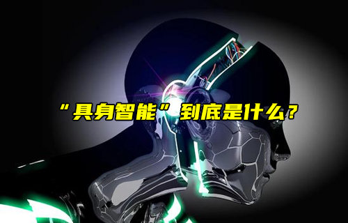 【物聯(lián)科普】火爆科技圈的“具身智能”到底是什么？
