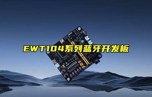 【新品推薦】EWT104系列藍牙模塊開發(fā)板產(chǎn)品簡介