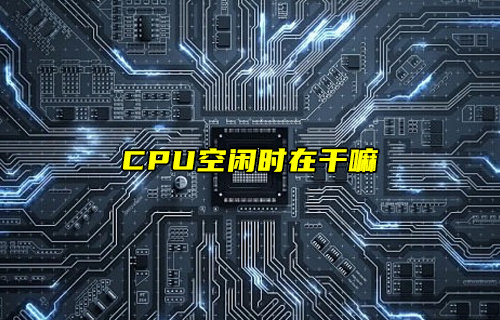 【物聯(lián)科普】電腦CPU空閑時在干嘛？